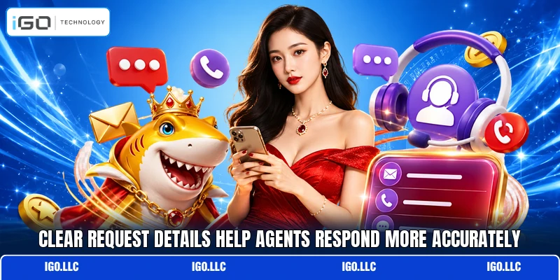 Clear request details help agents respond more accurately