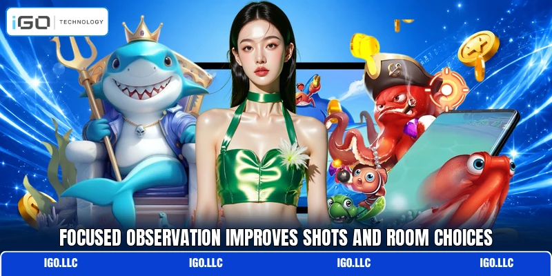 Focused observation improves shots and room choices