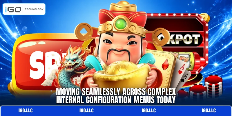 Moving seamlessly across complex internal configuration menus today